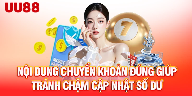 Nội dung chuyển khoản đúng giúp tránh chậm cập nhật số dư